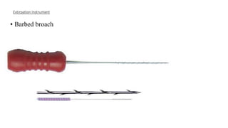 • Barbed broach
Extirpation Instrument
 