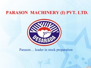 PARASON MACHINERY (I) PVT. LTD.




     Parason… leader in stock preparation
 