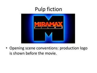 Pulp fiction
• Opening scene conventions: production logo
is shown before the movie.
 