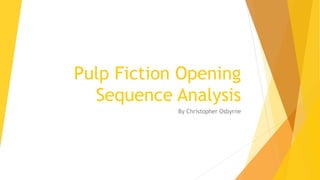 Pulp Fiction Opening
Sequence Analysis
By Christopher Osbyrne
 