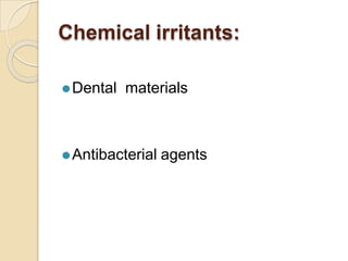 Chemical irritants:
⚫Dental materials
⚫Antibacterial agents
 