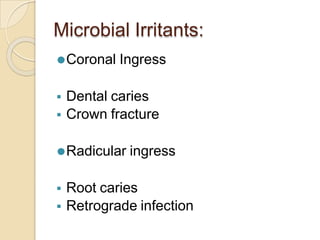 Microbial Irritants:
⚫Coronal Ingress
 Dental caries
 Crown fracture
⚫Radicular ingress
 Root caries
 Retrograde infection
 