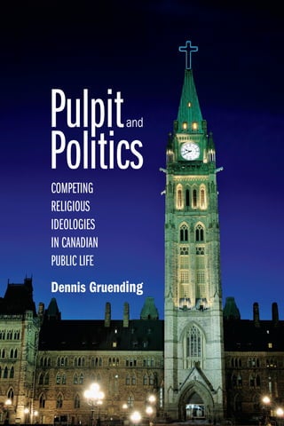 Pulpit        and


Politics
COMPETING
RELIGIOUS
IDEOLOGIES
IN CANADIAN
PUBLIC LIFE
Dennis Gruending
 