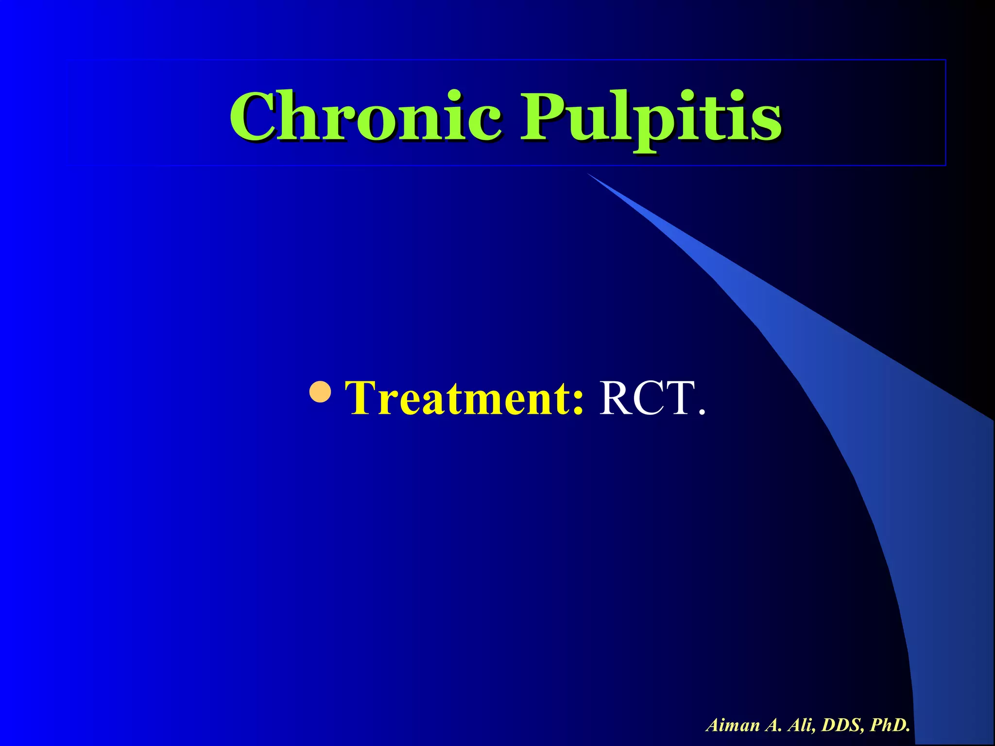 Chronic Pulpitis

Treatment:

RCT.

Aiman A. Ali, DDS, PhD.

 