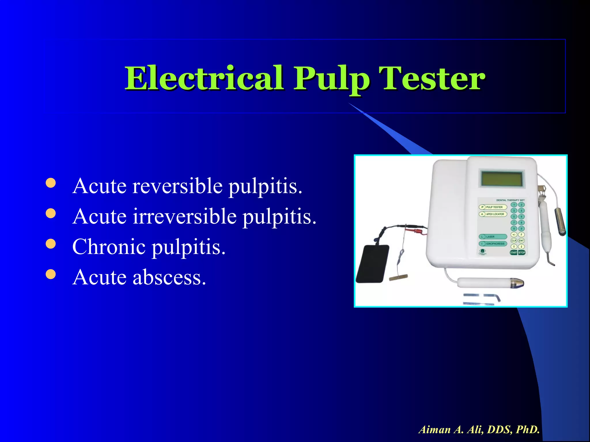 Electrical Pulp Tester





Acute reversible pulpitis.
Acute irreversible pulpitis.
Chronic pulpitis.
Acute abscess.

Aiman A. Ali, DDS, PhD.

 