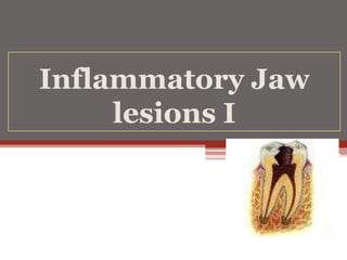 Inflammatory Jaw
lesions I

 