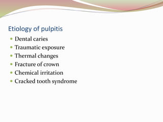 Etiology of pulpitis
 Dental caries
 Traumatic exposure
 Thermal changes
 Fracture of crown
 Chemical irritation
 Cracked tooth syndrome
 