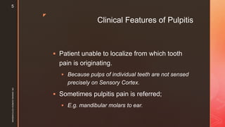z
Clinical Features of Pulpitis
 Patient unable to localize from which tooth
pain is originating.
 Because pulps of individual teeth are not sensed
precisely on Sensory Cortex.
 Sometimes pulpitis pain is referred;
 E.g. mandibular molars to ear.
DR.SARANGSURESHHOTCHANDANI
5
 