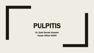 PULPITIS
Dr. Syed Sarosh Hussain
House officer HUDH
 