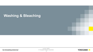 | July 30, 2020 |
© Yokogawa Electric Corporation
21
Washing & Bleaching
 