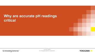 | July 30, 2020 |
© Yokogawa Electric Corporation
Why are accurate pH readings
critical
25
 