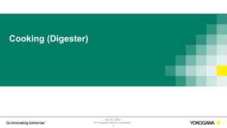 | July 30, 2020 |
© Yokogawa Electric Corporation
5
Cooking (Digester)
 