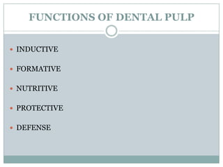 FUNCTIONS OF DENTAL PULP
 INDUCTIVE
 FORMATIVE
 NUTRITIVE
 PROTECTIVE
 DEFENSE

 