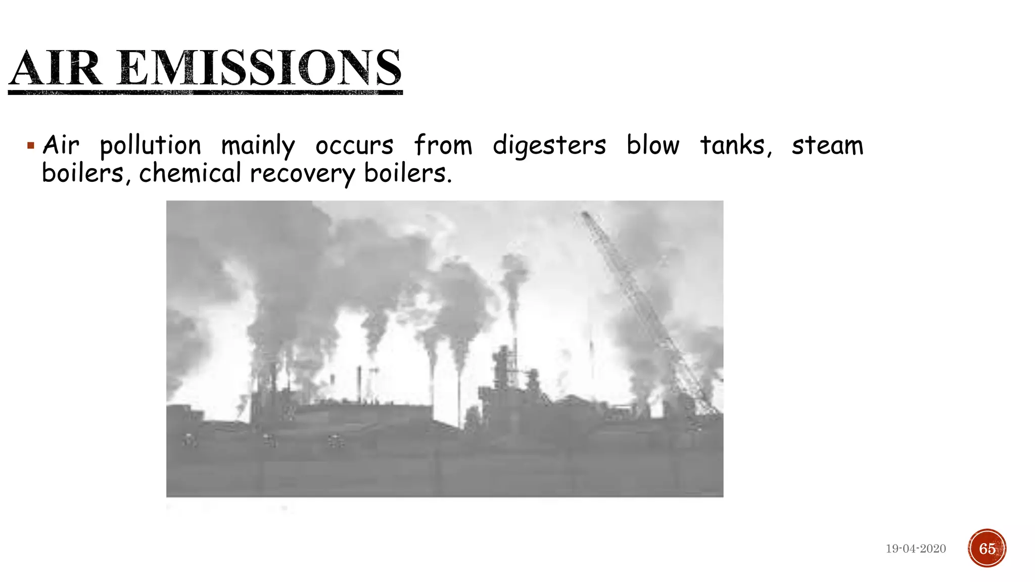  Air pollution mainly occurs from digesters blow tanks, steam
boilers, chemical recovery boilers.
6519-04-2020
 