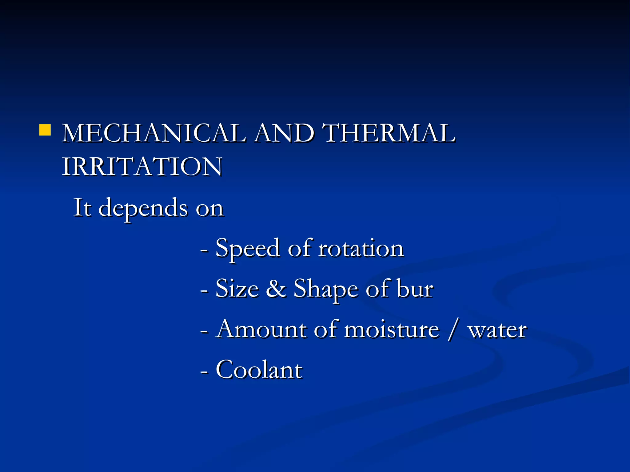 MECHANICAL AND THERMAL IRRITATION It depends on  - Speed of rotation  - Size & Shape of bur  - Amount of moisture / water - Coolant 