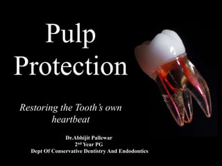 Pulp
Protection
Restoring the Tooth’s own
heartbeat
Dr.Abhijit Pallewar
2nd Year PG
Dept Of Conservative Dentistry And Endodontics
 