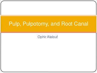 Ophir Alalouf
Pulp, Pulpotomy, and Root Canal
 