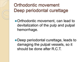 Orthodontic movement
Deep periodontal curettage
⚫Orthodontic movement, can lead to
devitalization of the pulp and pulpal
h...