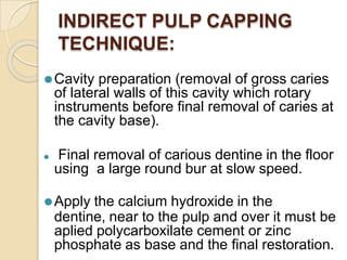 DIRECT PULP CAPPING:
⚫ The aim is to stimulate the pulp tissue to close
the exposure by hard tissue formation without
infl...