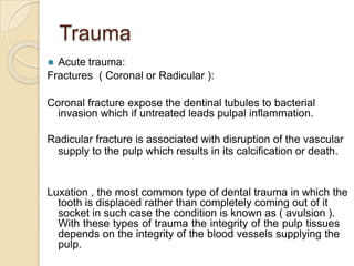Trauma
⚫ Acute trauma:
Fractures ( Coronal or Radicular ):
Coronal fracture expose the dentinal tubules to bacterial
invas...