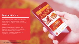 Enterprise Apps
Pulp Strategy exploits mobile productivity and
delivers custom applications that improve
efficiency to create faster communication with
enhanced ROI.
We also offer expertise in planning and
deploying complex applications and building
web services which solve business
productivity challenges by upgrading the
capability of your workforce.
 