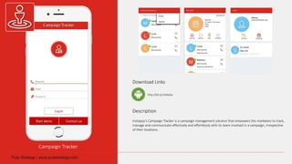 Campaign Tracker
Download Links
Description
Instappy’s Campaign Tracker is a campaign management solution that empowers the marketers to track,
manage and communicate effectively and effortlessly with its team involved in a campaign, irrespective
of their locations.
http://bit.ly/1N4x0vL
 