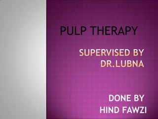 PULP THERAPY




        DONE BY
      HIND FAWZI
 