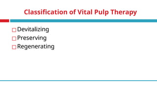 Classification of Vital Pulp Therapy
◻Devitalizing
◻Preserving
◻Regenerating
 