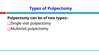 Types of Pulpectomy
Pulpectomy can be of two types:-
❑Single visit pulpectomy
❑Multivisit pulpectomy
 