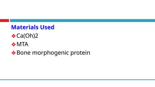 Materials Used
❖Ca(Oh)2
❖MTA
❖Bone morphogenic protein
 