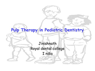Pulp Therapy in Pediatric Dentistry Jinishnath Royal dental college I ndia 
