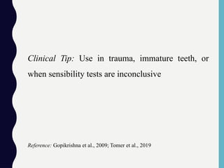Clinical Tip: Use in trauma, immature teeth, or
when sensibility tests are inconclusive
Reference: Gopikrishna et al., 2009; Tomer et al., 2019
 