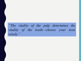 “The vitality of the pulp determines the
vitality of the tooth—choose your tests
wisely.”
 