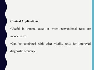 Clinical Applications
•Useful in trauma cases or when conventional tests are
inconclusive.
•Can be combined with other vitality tests for improved
diagnostic accuracy.
 