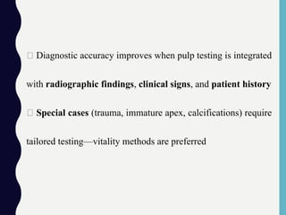 ✅ Diagnostic accuracy improves when pulp testing is integrated
with radiographic findings, clinical signs, and patient history
✅ Special cases (trauma, immature apex, calcifications) require
tailored testing—vitality methods are preferred
 