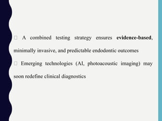 ✅ A combined testing strategy ensures evidence-based,
minimally invasive, and predictable endodontic outcomes
✅ Emerging technologies (AI, photoacoustic imaging) may
soon redefine clinical diagnostics
 