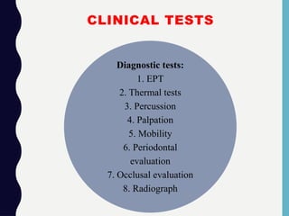 CLINICAL TESTS
Diagnostic tests:
1. EPT
2. Thermal tests
3. Percussion
4. Palpation
5. Mobility
6. Periodontal
evaluation
7. Occlusal evaluation
8. Radiograph
 