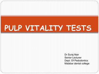 1
PULP VITALITY TESTS
Dr Suraj Nair
Senior Lecturer
Dept. Of Pedodontics
Malabar dental college
 