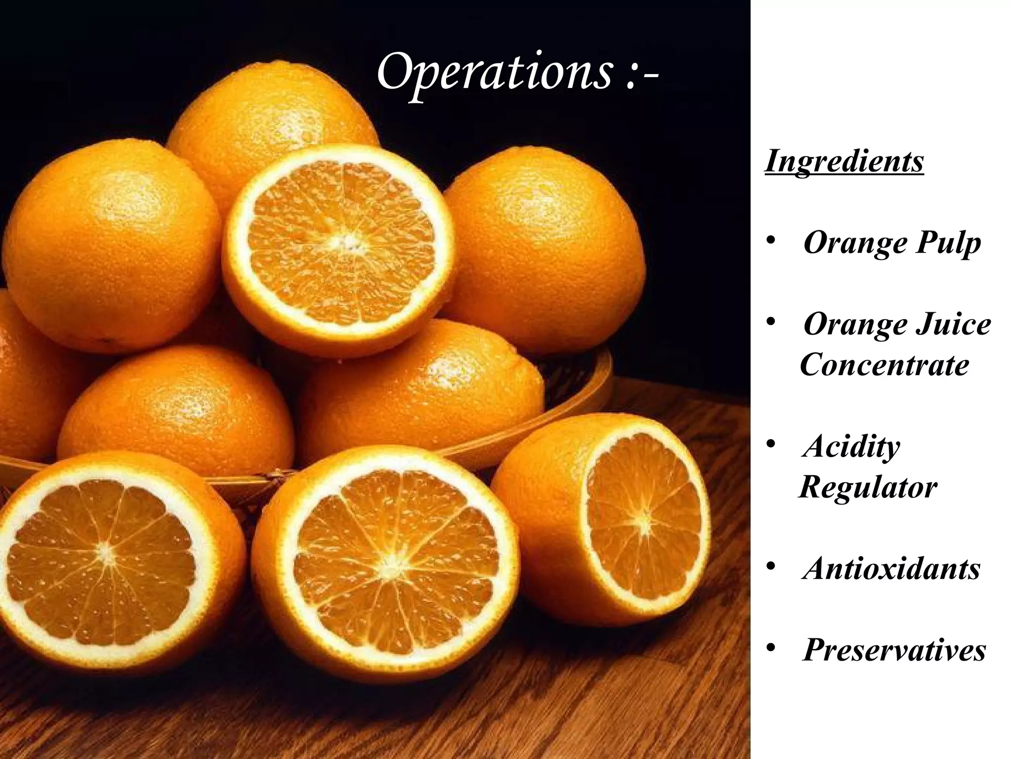 Operations :- Ingredients Orange Pulp Orange Juice Concentrate Acidity  Regulator Antioxidants Preservatives 