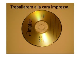 Treballarem a la cara impressa
 