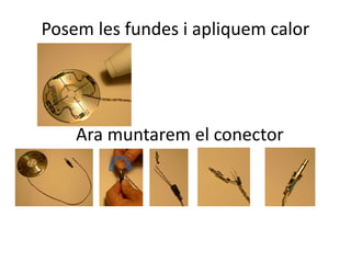 Posem les fundes i apliquem calor
Ara muntarem el conector
 