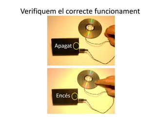 Verifiquem el correcte funcionament
Apagat
Encés
 