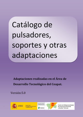 Adaptaciones realizadas en el Área de
Desarrollo Tecnológico del Ceapat.
Versión:5.0
Catálogo de
pulsadores,
soportes y otras
adaptaciones
 