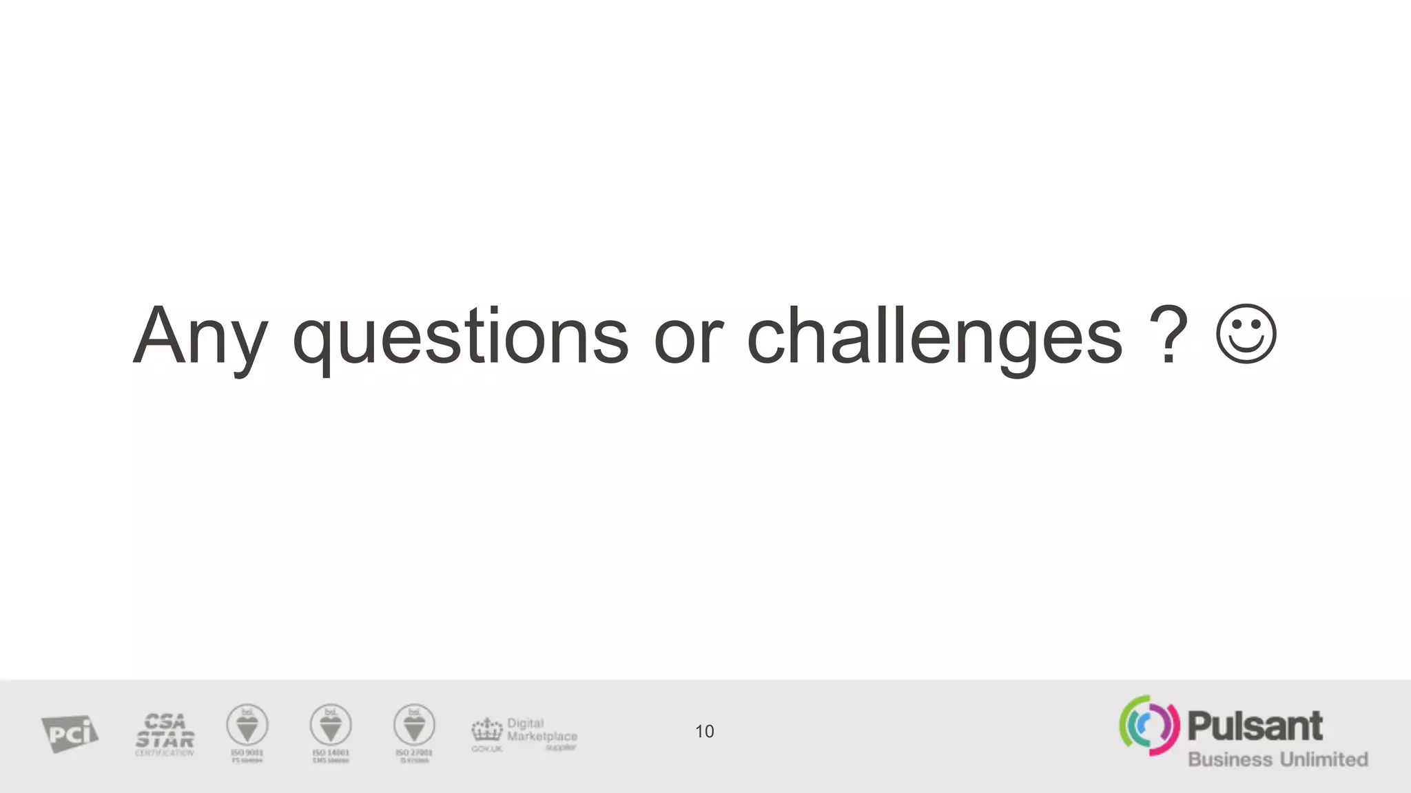10
Any  questions  or  challenges  ?  J
 
