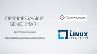 OPENMESSAGING
BENCHMARK
openmessaging.cloud
openmessaging.cloud/docs/benchmarks
 