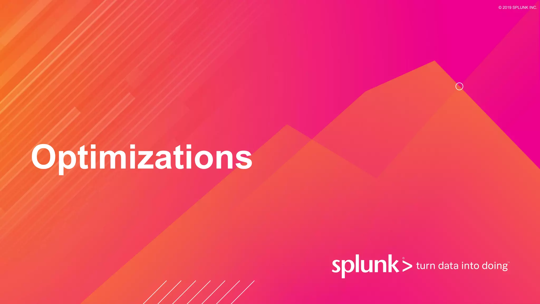 © 2019 SPLUNK INC.
Optimizations
 