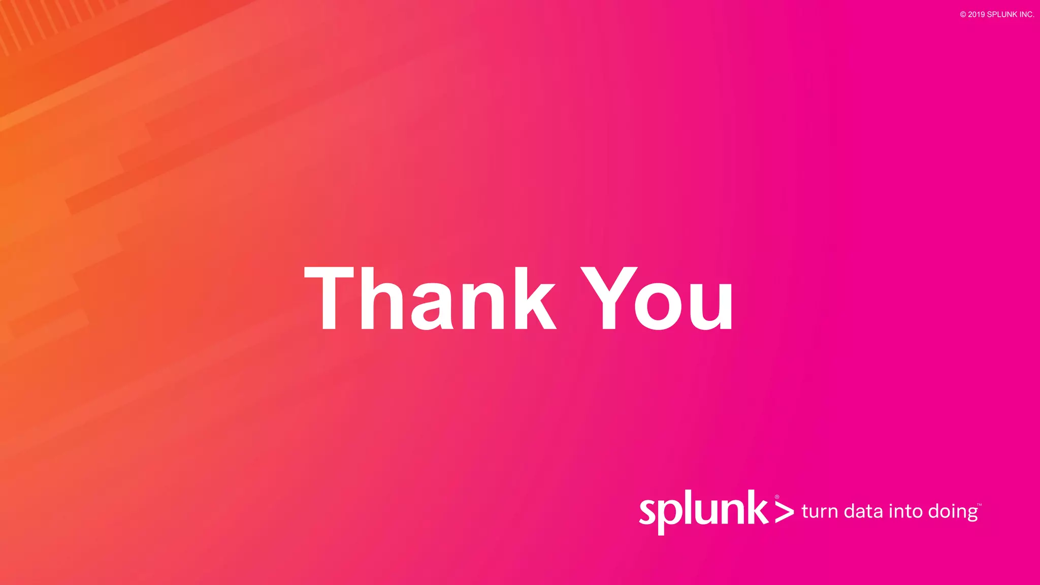 Thank You
© 2019 SPLUNK INC.
 