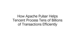 How Apache Pulsar Helps
Tencent Process Tens of Billions
of Transactions Efficiently
 