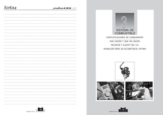 3 SISTEMA DE 
COMBUSTIBLE 
ESPECIFICACIONES DE CARBURADOR 
QUE HACER Y QUE NO HACER 
REVISION Y AJUSTE DEL CO 
AFINACIÓN PARA UN KILOMETRAJE OPTIMO 
Notas 
36 37 
PULSAR 135 LS PULSAR 135 LS 
 