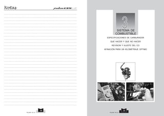 3
SISTEMA DE
COMBUSTIBLE
ESPECIFICACIONES DE CARBURADOR
QUE HACER Y QUE NO HACER
REVISION Y AJUSTE DEL CO
AFINACIÓN PARA UN KILOMETRAJE OPTIMO
Notas
PULSAR 135 LS PULSAR 135 LS
37
36
 